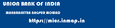 UNION BANK OF INDIA  MAHARASHTRA NAGPUR MOWAD   micr code